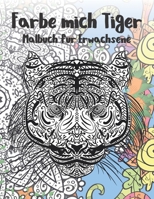 Färbe mich Tiger - Malbuch für Erwachsene ?? (German Edition) B087SGBTVK Book Cover