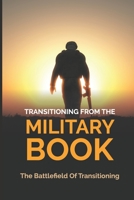 Transitioning From The Military Book: The Battlefield Of Transitioning: After The Military Service B095GD5NL6 Book Cover