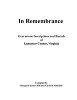 In Remembrance: Gravestone Inscriptions and Burials of Lancaster County, Virginia 1539439054 Book Cover