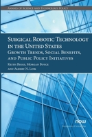 Surgical Robotic Technology in the United States: Growth Trends, Social Benefits, and Public Policy Initiatives (Annals of Science and Technology Policy) 1638285829 Book Cover