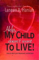 Help, My Child Doesn't Want to Live!: How to reach your depressed, suicidal teen 1734663324 Book Cover