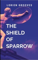 The Shield Of Sparrow: A gripping tale of courage, destiny, and the eternal struggle between what is and what must be. B0F9RMYS3V Book Cover