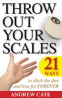 Throw Out Your Scales; 21 Ways to Ditch the Diet and Lose Fat Forever 0733317529 Book Cover