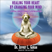 Healing Your Heart, by Changing Your Mind Lib/E: A Spiritual and Humorous Approach to Achieving Happiness B08ZBJFS3Z Book Cover