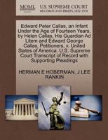 Edward Peter Callas, an Infant Under the Age of Fourteen Years, by Helen Callas, His Guardian Ad Litem and Edward George Callas, Petitioners, v. ... of Record with Supporting Pleadings 1270436708 Book Cover