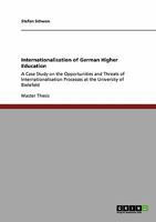 Internationalisation of German Higher Education: A Case Study on the Opportunities and Threats of Internationalisation Processes at the University of Bielefeld 3640250451 Book Cover