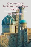 Central Asia: In Search of a New Identity 1478303395 Book Cover