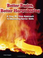 Better Basics, Better Horseshoeing: A Step-By-Step Approach To Mastering Farrier Skills 0944079482 Book Cover