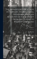 The Adventures of a Lady in Tartary, Thibet, China, & Kashmir. With an Account of the Journey From the Punjab to Bombay Overland; Volume 1 1020696621 Book Cover