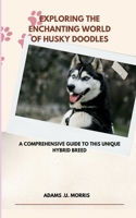 Exploring the Enchanting World of Husky Doodles: A Comprehensive Guide to this Unique Hybrid Breed B0CNKMS3V6 Book Cover