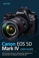Canon EOS 5D Mark IV User Guide: The Comprehensive Manual for Beginners and Seniors to Master the EOS 5D null Book Cover