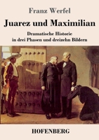 Juarez und Maximilian: Dramatische Historie in drei Phasen und dreizehn Bildern 3743743396 Book Cover