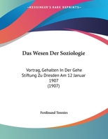 Das Wesen der Soziologie: Vortrag, gehalten in der Gehe Stiftung zu Dresden am 12 Januar 1907 1169484379 Book Cover