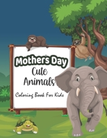 Mothers day cute Animals coloring Book for kids: Happy Mother's Day Animal Coloring Book for Kids | Great Funny Animals Mothers & Babies Coloring Pages Gift for Kids Children B092P7742R Book Cover