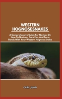WESTERN HOGNOSE SNAKES: A Comprehensive Guide For Novices On How To Nurture, Care For, And Form Bonds With Your Western Hognose Snake B0CSBDN2F1 Book Cover