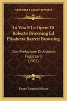 La Vita E Le Opere Di Roberto Browning Ed Elisabetta Barrett Browning: Con Prefazione Di Antonio Fogazzaro (1907) 1166776875 Book Cover