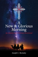 A New and Glorious Morning: An Advent and Christmas Devotional 047375777X Book Cover