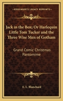 Jack In The Box; Or Harlequin Little Tom Tucker And The Three Wise Men Of Gotham: Grand Comic Christmas Pantomime 0548509506 Book Cover
