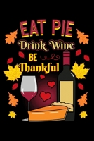 Eat Pie Drink Wine Be Thankful: Thanksgiving Day Notebook to Write in, 6x9, Lined, 120 Pages Journal 1696182689 Book Cover