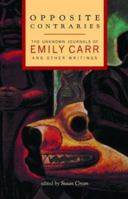 Opposite Contraries: The Unknown Journals of Emily Carr and Other Writings 1550548964 Book Cover