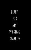 Diary For My F*cking Diabetes: Food and Blood Sugar Journal, Notebook for Diabetics | Glucose, Blood Sugar Log | Diabetes Journal | Size 5x8 inches 1691597007 Book Cover