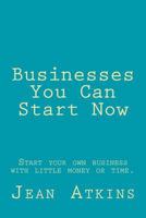 Businesses You Can Start Now: Start your own business with little money or time. 1499694970 Book Cover