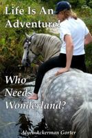 Life Is An Adventure!: Who Needs Wonderland? 1975912969 Book Cover