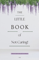 The Little Book of Not Caring (Little Books, Big Change) B0GHC8PKQJ Book Cover