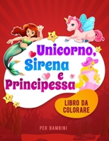 Unicorno, Sirena e Principessa Libro da Colorare per Bambini: Una fantastica collezione di pagine da colorare per ragazze e ragazzi B08VV8C6Z2 Book Cover