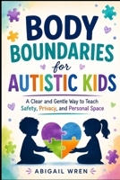 Body Boundaries for Autistic Kids: A Clear and Gentle Way to Teach Safety, Privacy, and Personal Space B0H8GJKG58 Book Cover