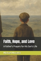 Faith, Hope, and Love: A Father's Prayers for His Son's Life B0F66GP2MP Book Cover