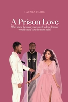 A Prison Love: Who knew the man you vowed to love forever would cause you the most pain! 1648044050 Book Cover