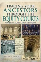 Tracing Your Ancestors Through the Equity Courts: A Guide for Family & Local Historians 1473891663 Book Cover