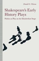 Shakespeare's Early History Plays: Politics at Play on the Elizabethan Stage 134911037X Book Cover