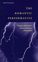 The Romantic Performative: Language and Action in British and German Romanticism 0804739145 Book Cover