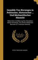 Gem�lde Von Norwegen in Politischer, Historischer ... Und Merkantilischer Hinsicht: Nebst Einer Schilderung Des Charakters Seiner Einwohner, Von Einem Gebohrnen Normann [p.Treschow-Hanson]. 027033078X Book Cover