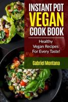 Instant Pot Vegan Cookbook: Healthy Vegan Recipes for Every Taste! 1540302911 Book Cover