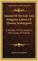 Journal Of The Life And Religious Labors Of Thomas Scattergood: A Minister Of The Gospel In The Society Of Friends 1357124503 Book Cover