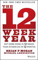 The 12 Week Year: Get More Done in 12 Weeks Than Others Do in 12 Months 1118509234 Book Cover