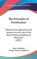The Principles Of Fortification: Reduced Into Questions And Answers For The Use Of The Royal Military Academy, Of Woolwich 114620793X Book Cover