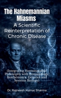 The Hahnemannian Miasms: A Scientific Reinterpretation of Chronic Disease: Integrating Homoeopathic Philosophy with Immunology, Biochemistry, Genetics and Systems Biology B0GW8DP3XG Book Cover