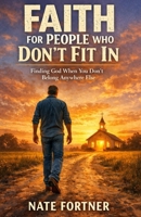Faith For People Who Don't Fit In: Finding God When You Don't Belong Anywhere Else B0GLQG4HB2 Book Cover