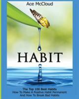 Habit: The Top 100 Best Habits: How to Make a Positive Habit Permanent and How to Break Bad Habits 1640480366 Book Cover