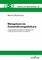 Metaphern im Zuwanderungsdiskurs; Linguistische Analysen zur Metaphorik in der politischen Kommunikation 3631768435 Book Cover