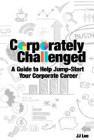 Corporately Challenged: A Guide to Help Jump-Start Your Corporate Career 1725170884 Book Cover