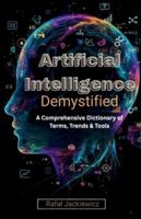 Artificial Intelligence, Demystified: A Comprehensive Dictionary of Terms, Trends & Tools B0G5986VY7 Book Cover