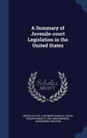 A Summary of Juvenile-court Legislation in the United States 1021496898 Book Cover