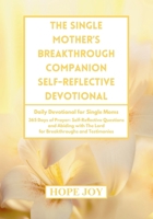 THE SINGLE MOTHER’S BREAKTHROUGH COMPANION SELF-REFLECTIVE DEVOTIONAL: Daily Devotional for Single Moms - 365 Days of Prayer, Self-Reflective ... Breakthroughs and Testimonies for Single Moms B0GTC3DXQR Book Cover