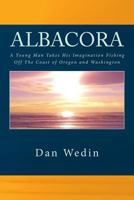 Albacora: A Young Man Takes His Imagination Fishing. 1468078526 Book Cover