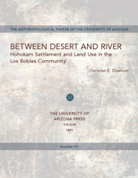 Between Desert and River: Hohokam Settlement and Land Use in the Los Robles Community (Anthropological Papers of the University of Arizona) 0816513759 Book Cover